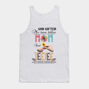 God Gifted Me Two Titles Mom And Teetee And I Rock Them Both Wildflowers Valentines Mothers Day Tank Top